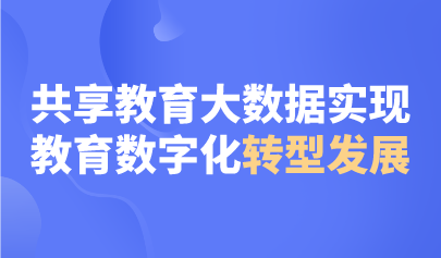觀點 | 共享教育大數(shù)據(jù)實現(xiàn)教育數(shù)字化轉(zhuǎn)型發(fā)展