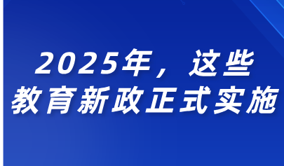 關(guān)注丨2025年，這些教育新政正式實(shí)施！