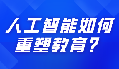 關(guān)注 | 人工智能如何重塑教育？