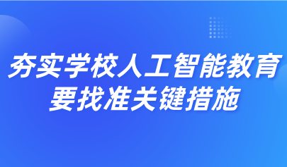 觀點丨黃榮懷：夯實學(xué)校人工智能教育，要找準(zhǔn)關(guān)鍵措施